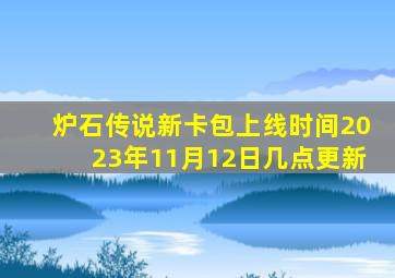 炉石传说新卡包上线时间2023年11月12日几点更新