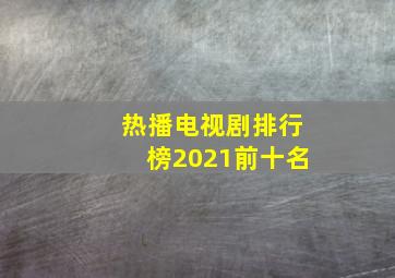 热播电视剧排行榜2021前十名