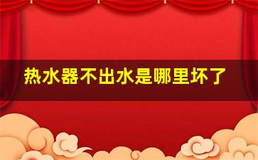 热水器不出水是哪里坏了