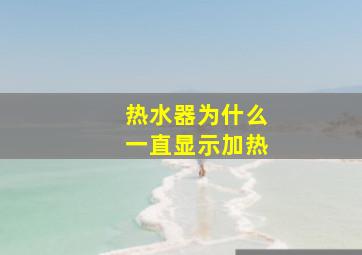 热水器为什么一直显示加热