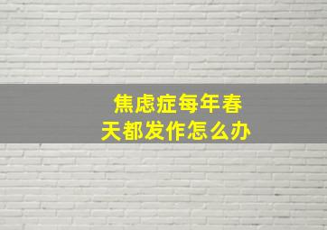 焦虑症每年春天都发作怎么办