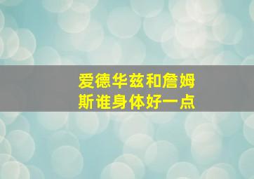 爱德华兹和詹姆斯谁身体好一点