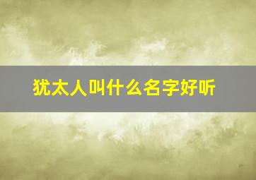 犹太人叫什么名字好听