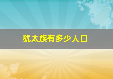 犹太族有多少人口