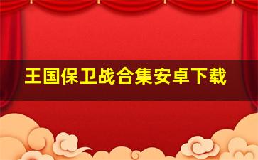 王国保卫战合集安卓下载