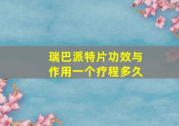 瑞巴派特片功效与作用一个疗程多久