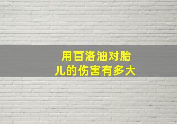 用百洛油对胎儿的伤害有多大