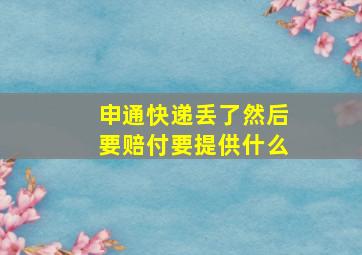 申通快递丢了然后要赔付要提供什么