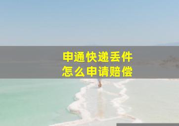 申通快递丢件怎么申请赔偿