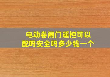 电动卷闸门遥控可以配吗安全吗多少钱一个