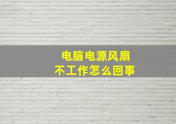 电脑电源风扇不工作怎么回事