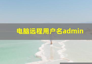 电脑远程用户名admin