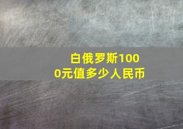 白俄罗斯1000元值多少人民币