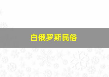 白俄罗斯民俗