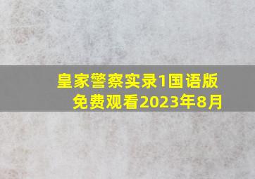 皇家警察实录1国语版免费观看2023年8月