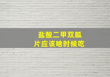 盐酸二甲双胍片应该啥时候吃