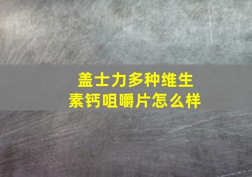 盖士力多种维生素钙咀嚼片怎么样