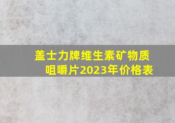 盖士力牌维生素矿物质咀嚼片2023年价格表