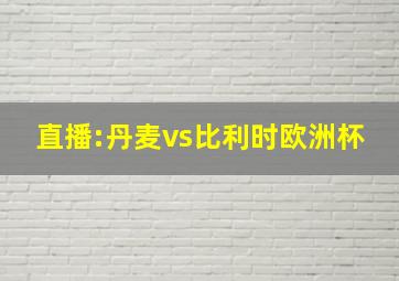 直播:丹麦vs比利时欧洲杯