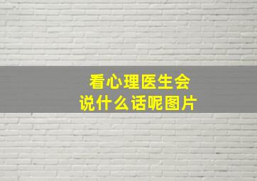 看心理医生会说什么话呢图片