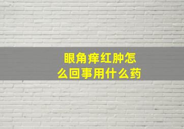 眼角痒红肿怎么回事用什么药