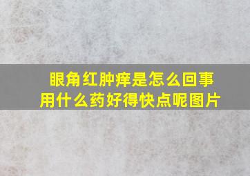 眼角红肿痒是怎么回事用什么药好得快点呢图片