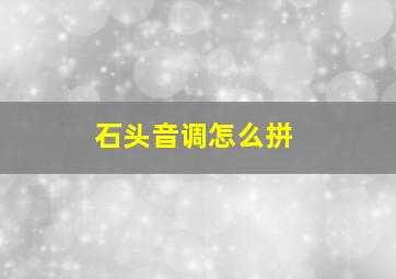 石头音调怎么拼