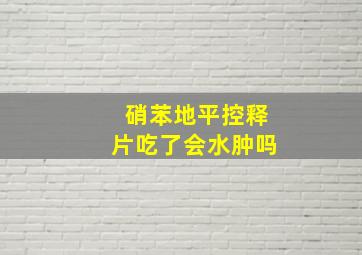 硝苯地平控释片吃了会水肿吗