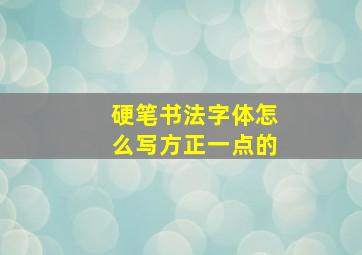 硬笔书法字体怎么写方正一点的