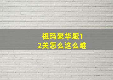 祖玛豪华版12关怎么这么难