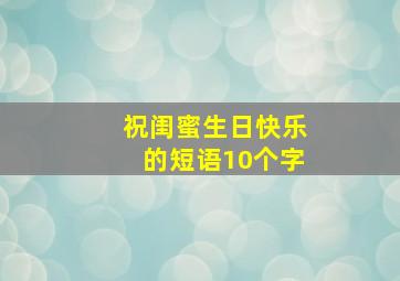 祝闺蜜生日快乐的短语10个字