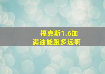 福克斯1.6加满油能跑多远啊