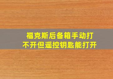 福克斯后备箱手动打不开但遥控钥匙能打开