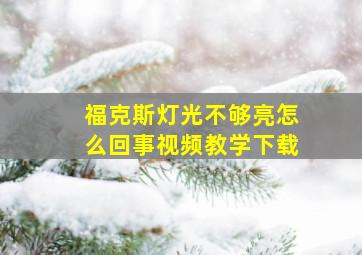 福克斯灯光不够亮怎么回事视频教学下载