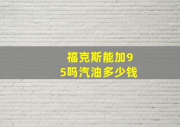 福克斯能加95吗汽油多少钱