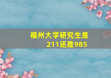 福州大学研究生是211还是985