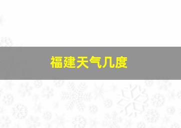 福建天气几度