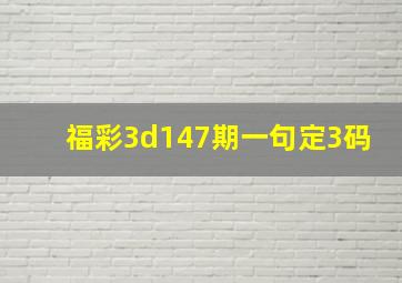 福彩3d147期一句定3码