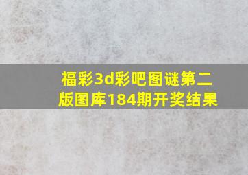 福彩3d彩吧图谜第二版图库184期开奖结果