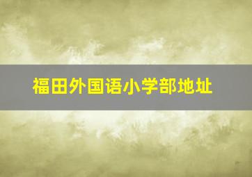 福田外国语小学部地址