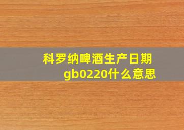 科罗纳啤酒生产日期gb0220什么意思