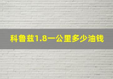 科鲁兹1.8一公里多少油钱