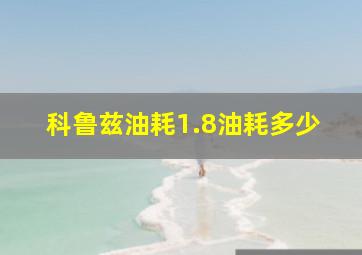 科鲁兹油耗1.8油耗多少