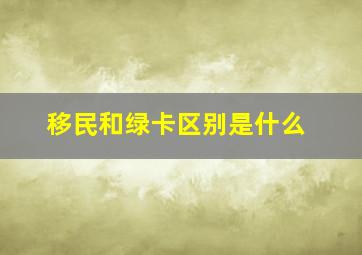 移民和绿卡区别是什么