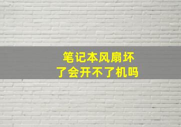 笔记本风扇坏了会开不了机吗