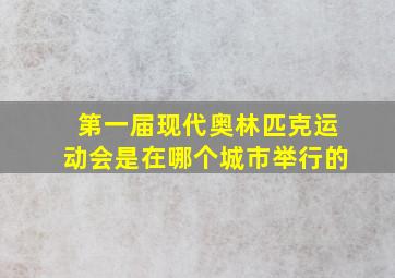 第一届现代奥林匹克运动会是在哪个城市举行的