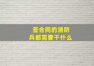 签合同的消防兵都需要干什么