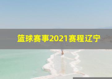 篮球赛事2021赛程辽宁