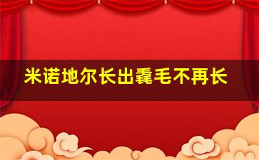 米诺地尔长出毳毛不再长