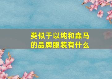 类似于以纯和森马的品牌服装有什么